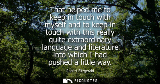 Small: That helped me to keep in touch with myself and to keep in touch with this really quite extraordinary l