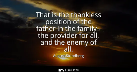 Small: That is the thankless position of the father in the family - the provider for all, and the enemy of all