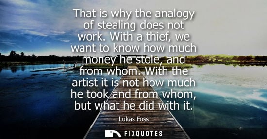 Small: That is why the analogy of stealing does not work. With a thief, we want to know how much money he stol