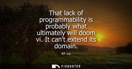 Small: That lack of programmability is probably what ultimately will doom vi. It cant extend its domain