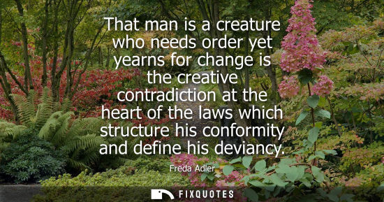 Small: That man is a creature who needs order yet yearns for change is the creative contradiction at the heart