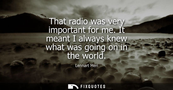 Small: That radio was very important for me. It meant I always knew what was going on in the world - Lennart Meri