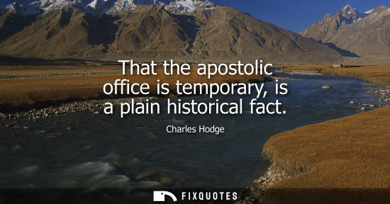Small: That the apostolic office is temporary, is a plain historical fact