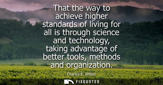 Small: That the way to achieve higher standards of living for all is through science and technology, taking ad