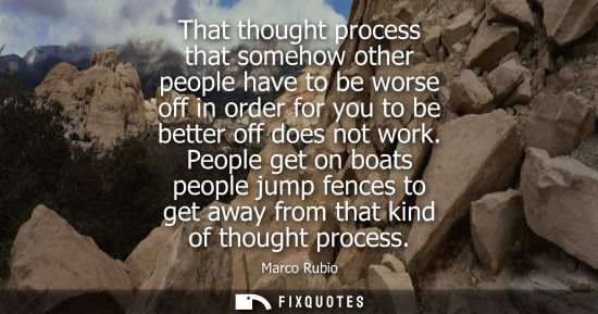 Small: That thought process that somehow other people have to be worse off in order for you to be better off d