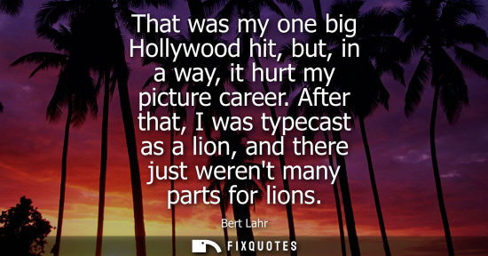 Small: That was my one big Hollywood hit, but, in a way, it hurt my picture career. After that, I was typecast