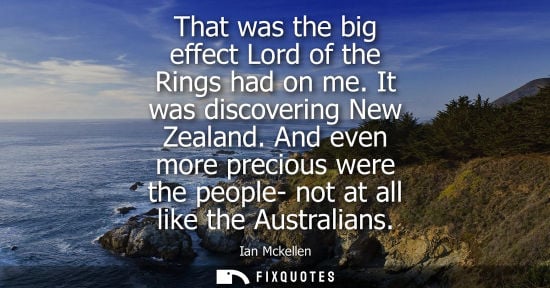 Small: That was the big effect Lord of the Rings had on me. It was discovering New Zealand. And even more prec