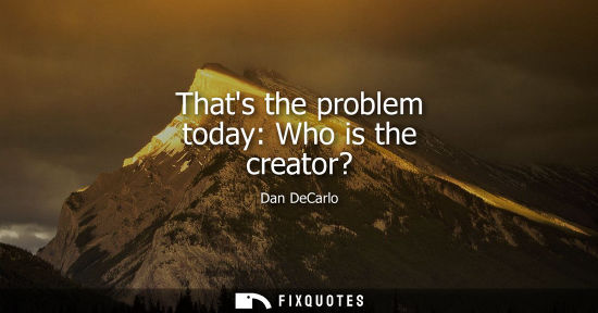 Small: Thats the problem today: Who is the creator?