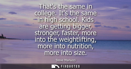Small: Thats the same in college. Its the same in high school. Kids are getting bigger, stronger, faster, more