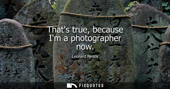 Small: Thats true, because Im a photographer now