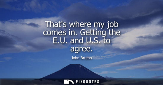 Small: Thats where my job comes in. Getting the E.U. and U.S. to agree