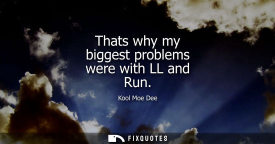 Small: Thats why my biggest problems were with LL and Run