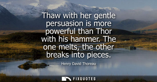 Small: Thaw with her gentle persuasion is more powerful than Thor with his hammer. The one melts, the other breaks in