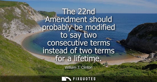Small: The 22nd Amendment should probably be modified to say two consecutive terms instead of two terms for a 