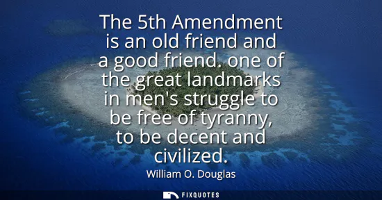 Small: The 5th Amendment is an old friend and a good friend. one of the great landmarks in mens struggle to be free o