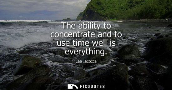 Small: The ability to concentrate and to use time well is everything