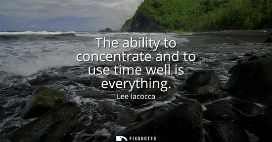 Small: The ability to concentrate and to use time well is everything