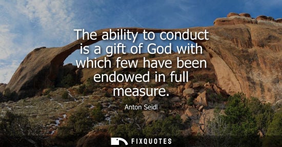 Small: The ability to conduct is a gift of God with which few have been endowed in full measure
