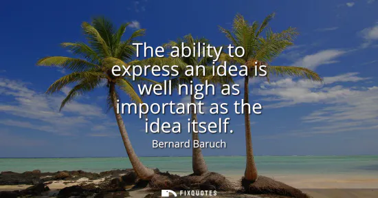 Small: The ability to express an idea is well nigh as important as the idea itself
