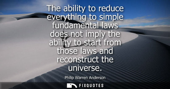 Small: The ability to reduce everything to simple fundamental laws does not imply the ability to start from th