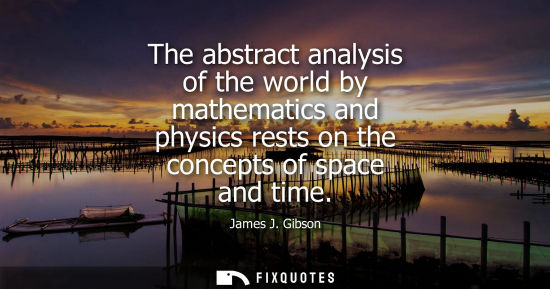 Small: The abstract analysis of the world by mathematics and physics rests on the concepts of space and time