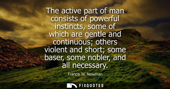 Small: The active part of man consists of powerful instincts, some of which are gentle and continuous others v