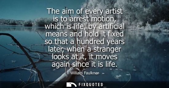 Small: The aim of every artist is to arrest motion, which is life, by artificial means and hold it fixed so th