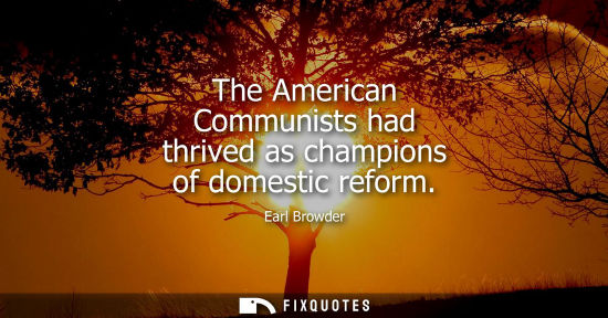 Small: The American Communists had thrived as champions of domestic reform