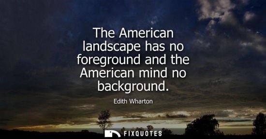 Small: The American landscape has no foreground and the American mind no background