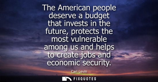 Small: The American people deserve a budget that invests in the future, protects the most vulnerable among us 