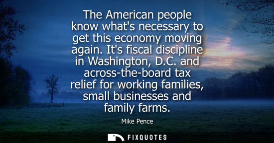 Small: The American people know whats necessary to get this economy moving again. Its fiscal discipline in Was