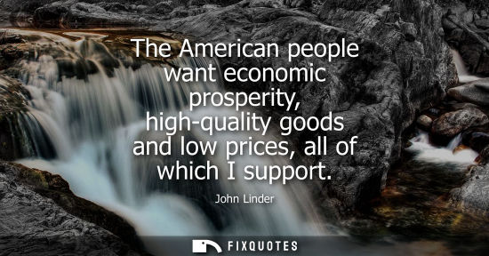 Small: The American people want economic prosperity, high-quality goods and low prices, all of which I support