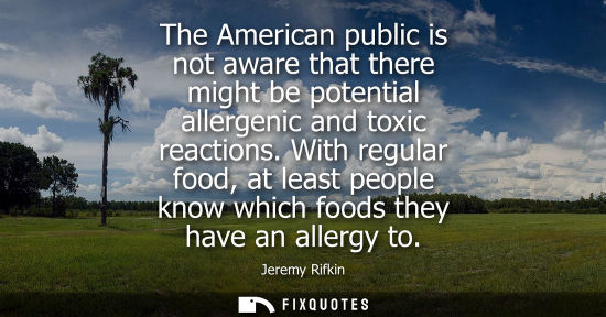 Small: The American public is not aware that there might be potential allergenic and toxic reactions.