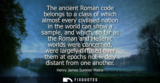 Small: The ancient Roman code belongs to a class of which almost every civilised nation in the world can show 