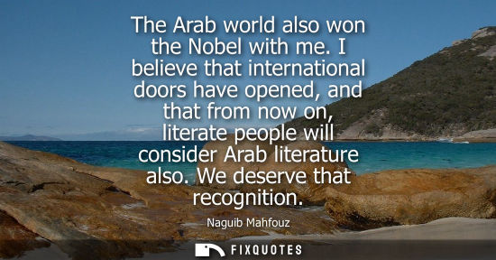Small: The Arab world also won the Nobel with me. I believe that international doors have opened, and that from now o