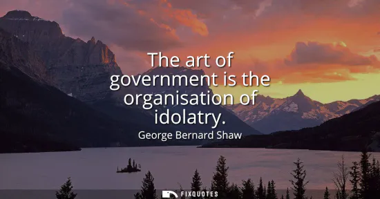 Small: The art of government is the organisation of idolatry