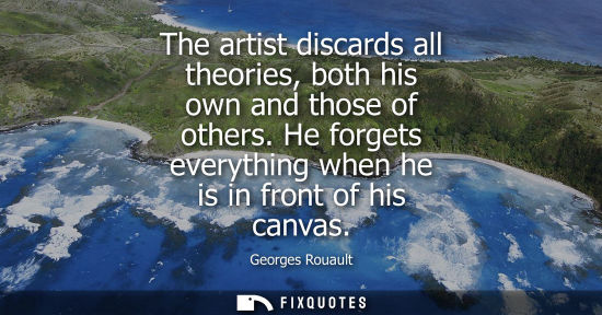 Small: The artist discards all theories, both his own and those of others. He forgets everything when he is in