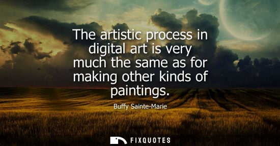 Small: The artistic process in digital art is very much the same as for making other kinds of paintings