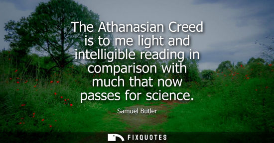 Small: The Athanasian Creed is to me light and intelligible reading in comparison with much that now passes for scien