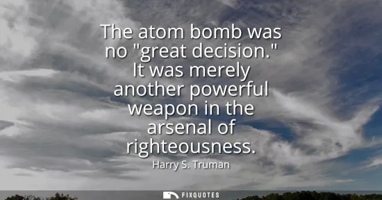 Small: The atom bomb was no great decision. It was merely another powerful weapon in the arsenal of righteousness