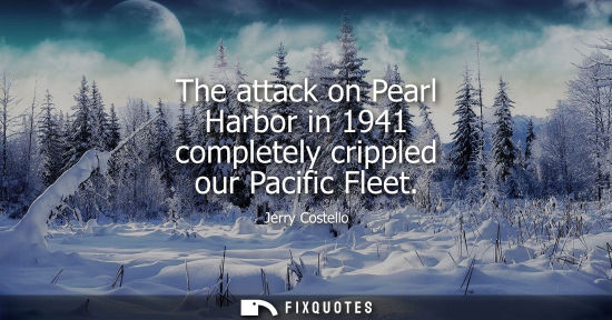 Small: The attack on Pearl Harbor in 1941 completely crippled our Pacific Fleet
