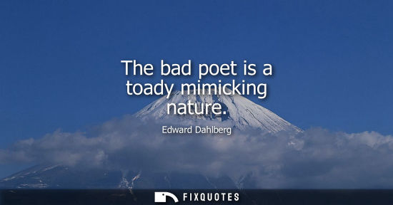 Small: The bad poet is a toady mimicking nature