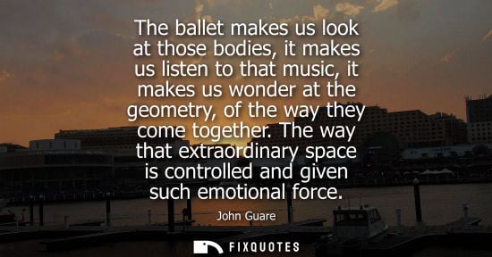 Small: The ballet makes us look at those bodies, it makes us listen to that music, it makes us wonder at the g