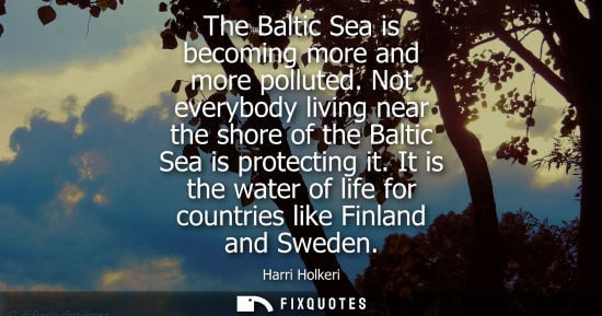 Small: Harri Holkeri: The Baltic Sea is becoming more and more polluted. Not everybody living near the shore of the B