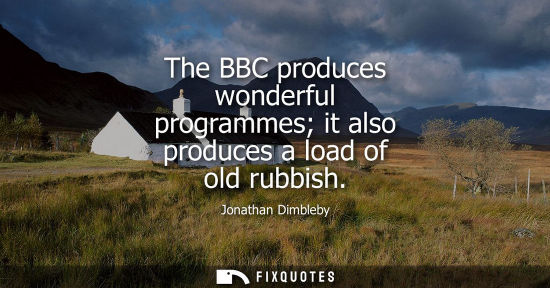 Small: The BBC produces wonderful programmes it also produces a load of old rubbish
