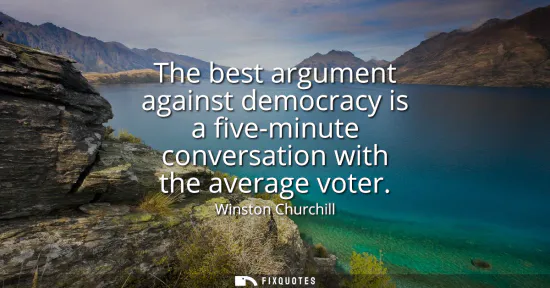 Small: The best argument against democracy is a five-minute conversation with the average voter