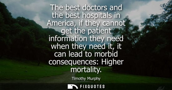Small: The best doctors and the best hospitals in America, if they cannot get the patient information they nee
