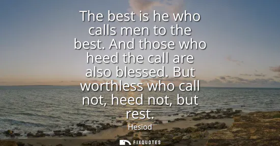 Small: The best is he who calls men to the best. And those who heed the call are also blessed. But worthless who call