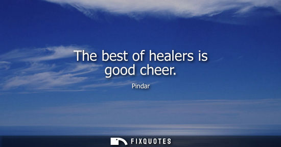 Small: Pindar: The best of healers is good cheer