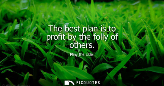 Small: The best plan is to profit by the folly of others